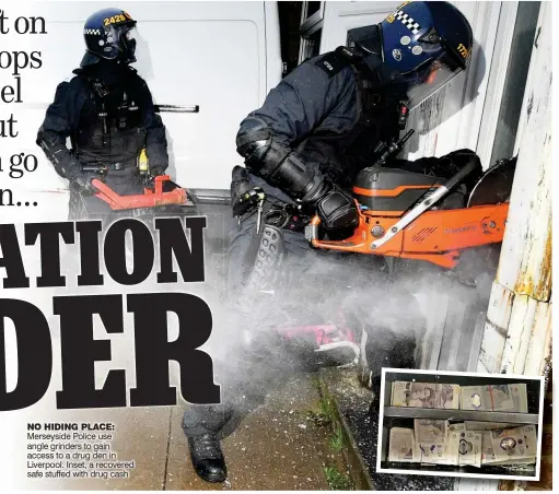  ?? ?? NO HIDING PLACE: Merseyside Police use angle grinders to gain access to a drug den in Liverpool. Inset, a recovered safe stuffed with drug cash