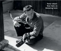  ??  ?? Tenor return: Stan Getz on blistering form