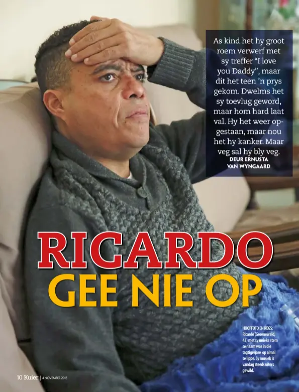  ??  ?? HOOFFOTO EN REGS: Ricardo (Groenewald, 43) met sy unieke stem se naam was in die tagtigerja­re op almal se lippe. Sy musiek is vandag steeds uiters gewild.