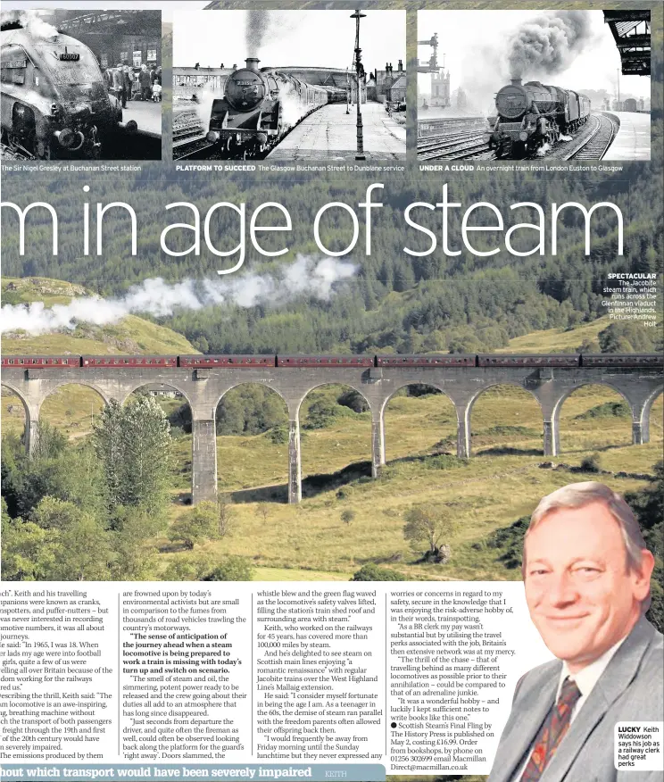  ??  ?? SPECTACULA­R The Jacobite steam train, which runs across the Glenfinnan viaduct in the Highlands. Picture: Andrew Holt LUCKY Keith Widdowson says his job as a railway clerk had great perks