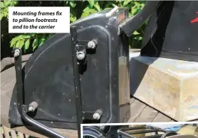  ??  ?? Mounting frames fix to pillion footrests and to the carrier