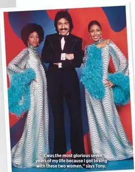  ??  ?? “It was the most glorious seven years of my life because I got to sing with these two women,” says Tony.