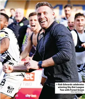  ?? Mike Egerton/PA ?? Rob Edwards celebrates winning Sky Bet League Two with Forest Green