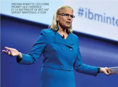  ??  ?? VIRGINIA ROMETTY, CEO D’IBM, PROMET QUE L’HÉRITAGE ET LA NEUTRALITÉ DE RED HAT SERONT MAINTENUS. À VOIR…