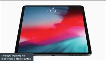  ??  ?? The new iPad Pro no longer has a Home button