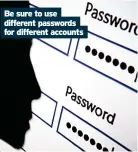  ?? ?? Be sure to use different passwords for different accounts