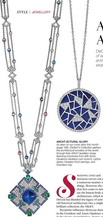  ??  ?? ARCHT-ECTURAL GLORY As seen on our cover stars this month (page 166), Degem’s Collection gathers the architectu­ral wonders of the world through their ARCHT jewellery range, featuring (clockwise from left) Azure Opulence necklace cum brooch; Lattice...