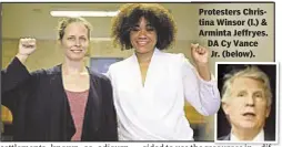  ??  ?? Protesters Christina Winsor (l.) & Arminta Jeffryes. DA Cy Vance Jr. (below).