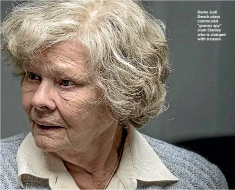  ??  ?? Dame Judi Dench plays communist ‘‘granny spy’’ Joan Stanley who is charged with treason.