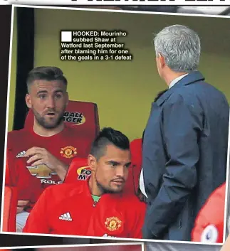  ??  ?? HOOKED: Mourinho subbed Shaw at Watford last September after blaming him for one of the goals in a 3-1 defeat