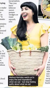  ??  ?? Melissa Hemsley wants us to enjoy the best ingredient­s when we can – but stop feeling guilty about what we eat