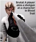  ??  ?? Brutal: A player aims a shotgun at a character in Blood Trail