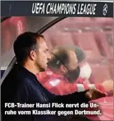  ??  ?? FCB-Trainer Hansi Flick nervt die Unruhe vorm Klassiker gegen Dortmund.