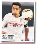  ??  ?? Sevilla captain Jesus Navas