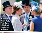  ??  ?? Closer than ever: Kate and Zara with their husbands at Ascot.