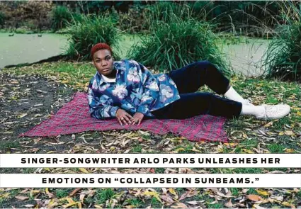  ?? Kalpesh Lathigra / New York Times ?? SINGER-SONGWRITER ARLO PARKS UNLEASHES HER EMOTIONS ON “COLLAPSED IN SUNBEAMS.”