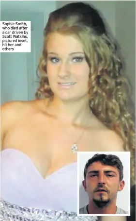  ??  ?? Sophie Smith, who died after a car driven by Scott Watkins, pictured inset, hit her and others