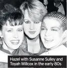  ??  ?? Hazel with Susanne Sulley and Toyah Willcox in the early 80s