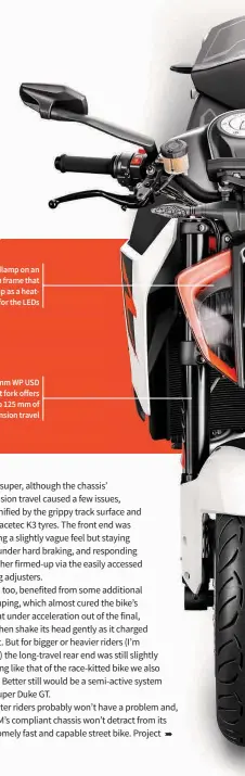  ??  ?? Split headlamp on an aluminium frame that doubles-up as a heatsink for the LEDs Fat 48-mm WP USD front fork offers up to 125 mm of suspension travel