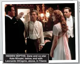  ?? ?? HIDDEN DEPTHS: Zane and co-star Kate Winslet, below, and with Leonardo DiCaprio, above, in Titanic