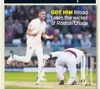  ??  ?? GOT HIM Broad takes the wicket of Roston Chase