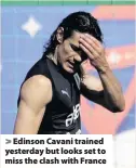  ??  ?? > Edinson Cavani trained yesterday but looks set to miss the clash with France