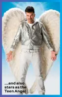  ??  ?? …and also stars as the Teen Angel