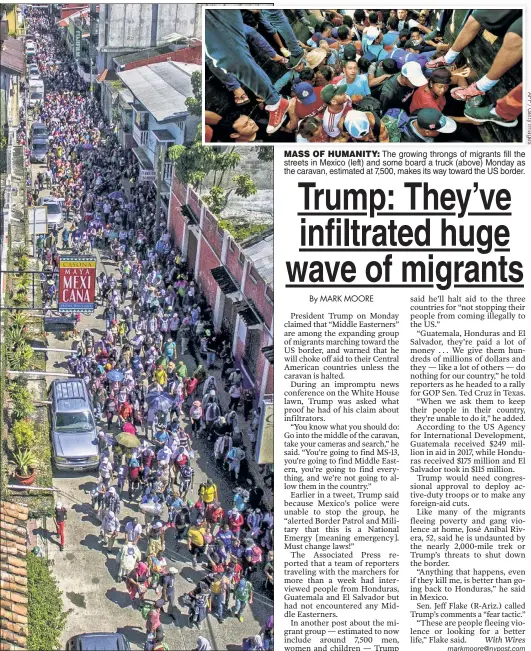  ??  ?? MASS OF HUMANITY: The growing throngs of migrants fill the streets in Mexico (left) and some board a truck (above) Monday as the caravan, estimated at 7,500, makes its way toward the US border.