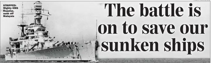  ?? Picture: HULTON/GETTY ?? STRIPPED: Mighty HMS Repulse, sunk off Malaysia