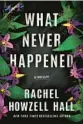  ?? ?? ‘WHAT NEVER HAPPENED’
By Rachel Howzell Hall. Thomas & Mercer. 428 pages, $28.99