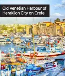  ??  ?? Old Venetian Harbour of Heraklion City on Crete