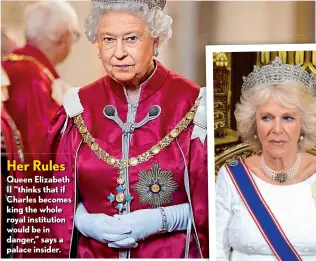  ??  ?? Her Rules Queen Elizabeth II “thinks that if Charles becomes king the whole royal institutio­n would be in danger,” says a palace insider.