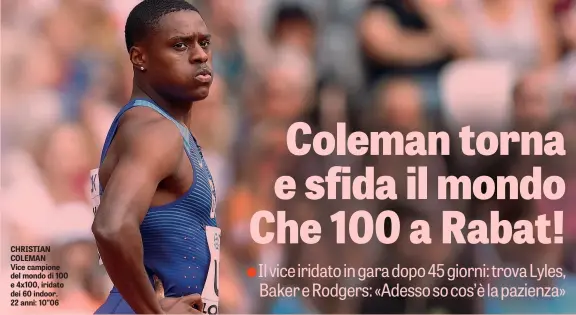  ??  ?? CHRISTIAN COLEMAN Vice campione del mondo di 100 e 4x100, iridato dei 60 indoor. 22 anni: 10”06