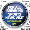  ??  ?? dailymail.co.uk/ sport FOR ALL BREAKING SPORTS NEWS VISIT