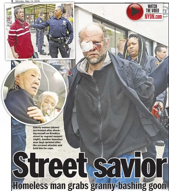  ??  ?? Elderly women (above) are treated after shocking assault on Brooklyn street by vagrant suspect (right). Another homeless man (top) sprinted after the accused attacker and held him for cops.