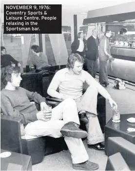  ??  ?? NOVEMBER 9, 1976: Coventry Sports & Leisure Centre. People relaxing in the Sportsman bar.