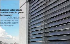  ?? SAURENERGY.COM/ SOLAR-PRODUCTS/ SOLARGAPS-SMARTSOLAR-BLINDS ?? Exterior solar blinds are the latest in green technology.