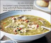  ?? BAY AREA NEWS GROUP ?? Ina Garten's easy Chicken Pot Pie Soup with Puff Pastry Croutons is what we’re all craving right now.