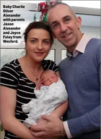  ??  ?? Baby Charlie Oliver Alexander with parents Jason Alexander and Joyce Foley from Wexford.