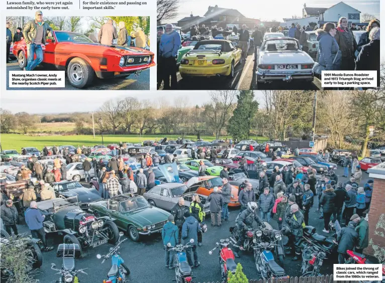  ??  ?? Mustang Mach 1 owner, andy shaw, organises classic meets at the nearby scotch Piper pub. 1991 Mazda eunos roadster and 1972 Triumph stag arrived early to bag a parking space. Bikes joined the throng of classic cars, which ranged from the 1980s to veteran.