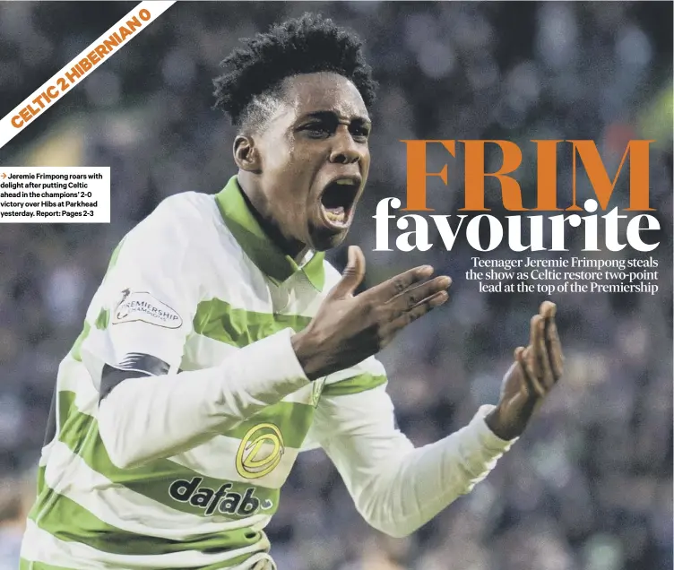  ??  ?? 3 Jeremie Frimpong roars with delight after putting Celtic ahead in the champions’ 2-0 victory over Hibs at Parkhead yesterday. Report:
