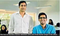  ??  ?? The two co-founders Kumar Abhishek (left) and Vivek Kumar Singh in the office