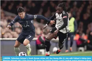  ?? ?? LONDON: Tottenham Hotspur’s South Korean striker #07 Son Heung-Min (L) vies with Fulham’s Italian-born Nigerian defender #03 Calvin Bassey (R) during the English Premier League football match between Fulham and Tottenham Hotspur at Craven Cottage in London. — AFP