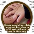  ??  ?? Shared parental leave lets mums and dads share up to 50 weeks off work to care for their baby