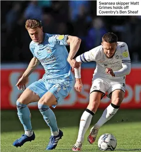  ?? ?? Swansea skipper Matt Grimes holds off Coventry’s Ben Sheaf