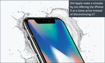  ??  ?? Did Apple make a mistake by not offering the iPhone X at a lower price instead of discontinu­ing it?