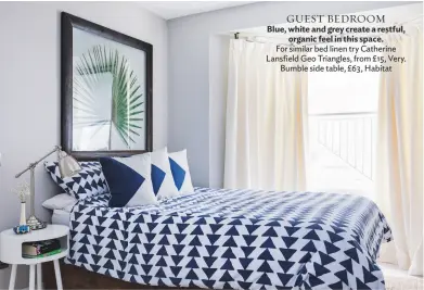  ??  ?? GUEST Bedroom Blue, white and grey create a restful, organic feel in this space. For similar bed linen try Catherine Lansfield geo Triangles, from £15, Very. Bumble side table, £63, Habitat