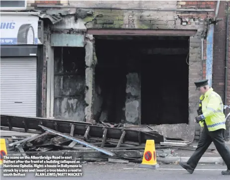  ?? ALAN LEWIS/MATT MACKEY ?? The scene on the Albertbrid­ge Road in east Belfast after the front of a building collapsed as Hurricane Ophelia. Right: a house in Ballymena is struck by a tree and (inset) a tree blocks a road in south Belfast