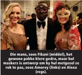  ?? ?? Die mans, soos Fikani (middel), het gewone pakke klere gedra, maar hul maskers is ontwerp om by hul metgesel se rok te pas, soos Amorey (links) en Alexa (regs).