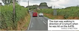  ?? GOOGLE STREETVIEW ?? The man was walking in direction of Crymych when he was hit on the A478.